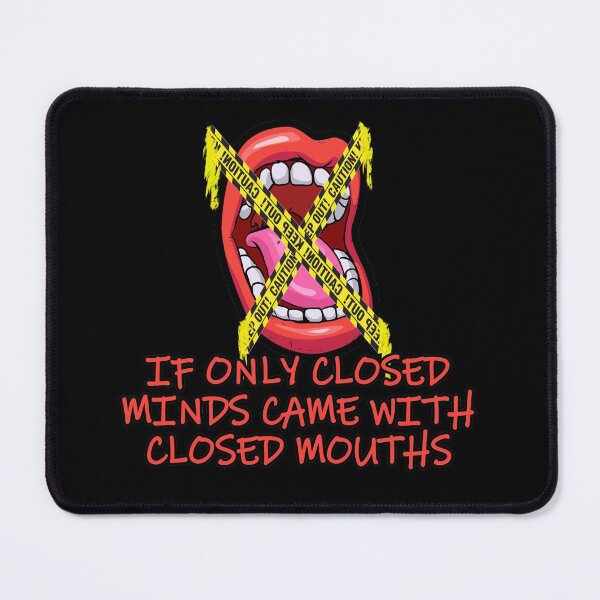 Item preview, If Only Closed Minds Came With Closed Mouths designed and sold by NuarzDesign.
