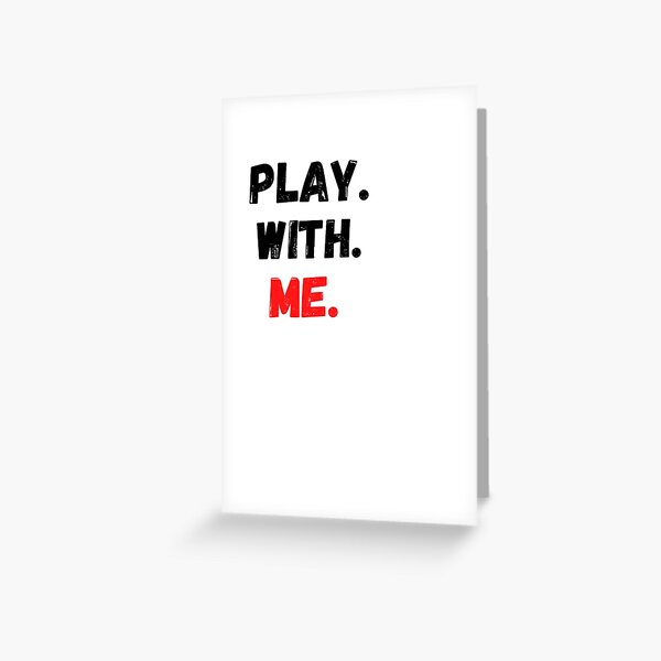 I'm Bored. Play With Me Greeting Card for Sale by serpentsky17