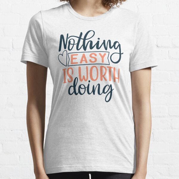Nothing Easy is Worth Doing Essential T-Shirt