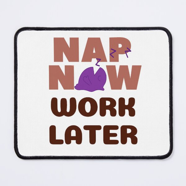 Item preview, Nap now Work later designed and sold by Chaos-Touch.