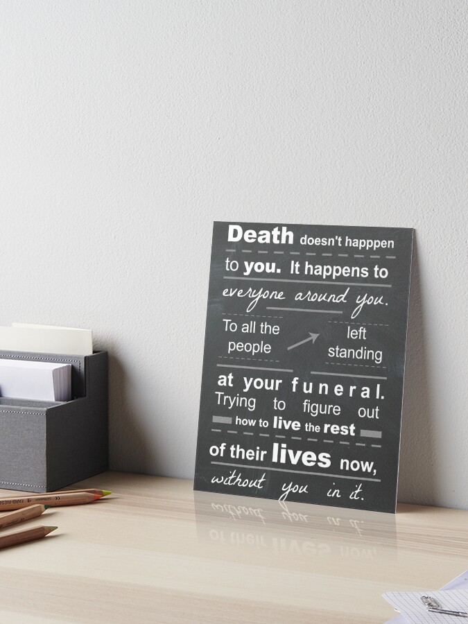 Funeral Picture Board Quotes All The People Left Standing At Your Funeral" Art Board Print By  Clarityandsimpl | Redbubble