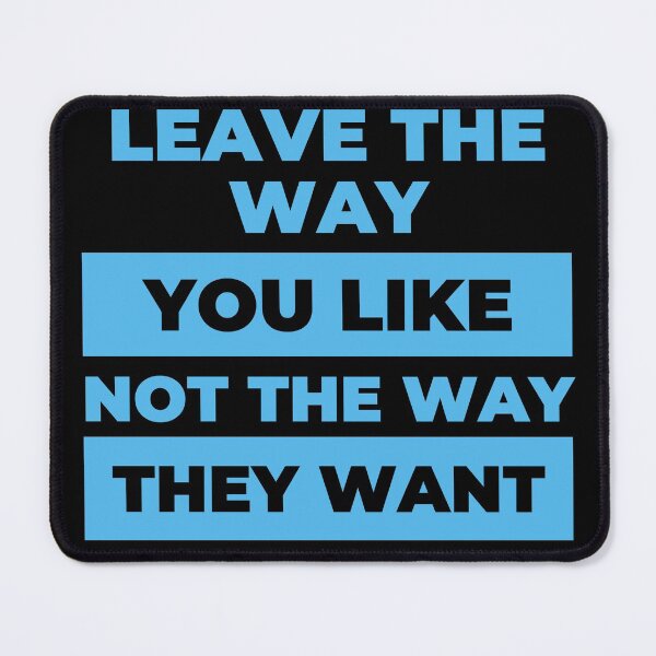 Item preview, Leave the way you like not the way they want designed and sold by Clurixious.