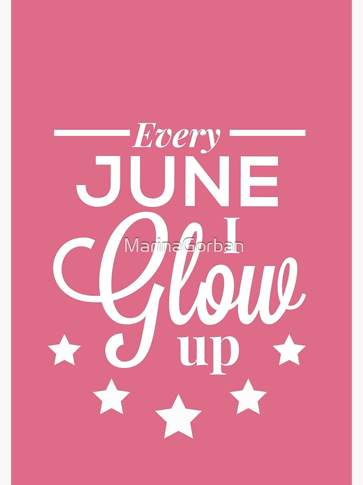 Every June I Glow Up June Birthday Quotes Poster For Sale By