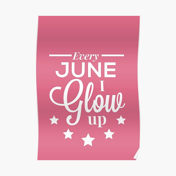 Every June I Glow Up June Birthday Quotes Poster For Sale By