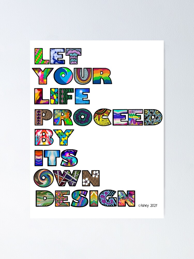 "Let Your Life Proceed By It's Own Designs" Poster for Sale by