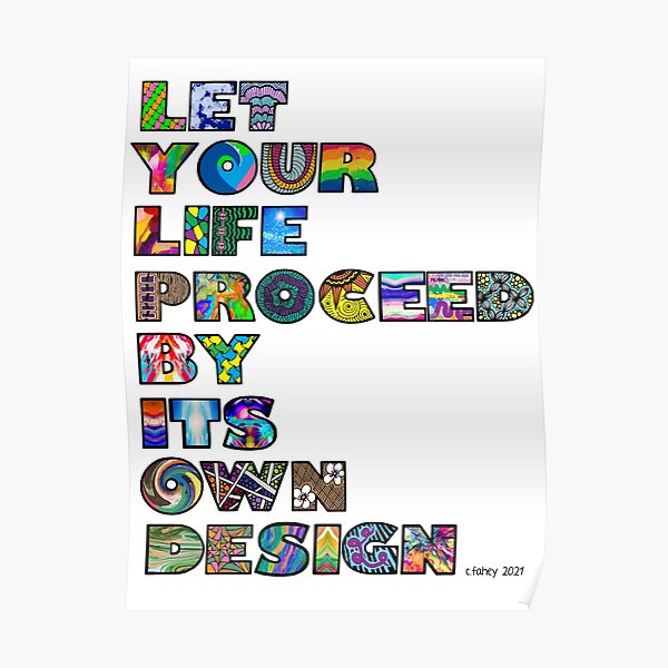 "Let Your Life Proceed By It's Own Designs" Poster for Sale by