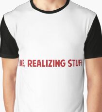 Like, Realizing Stuff Graphic T-Shirt