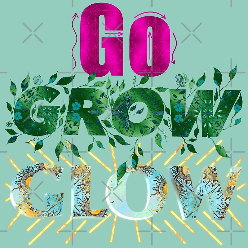 "Go Grow Glow" by DesignbyKurlz Redbubble