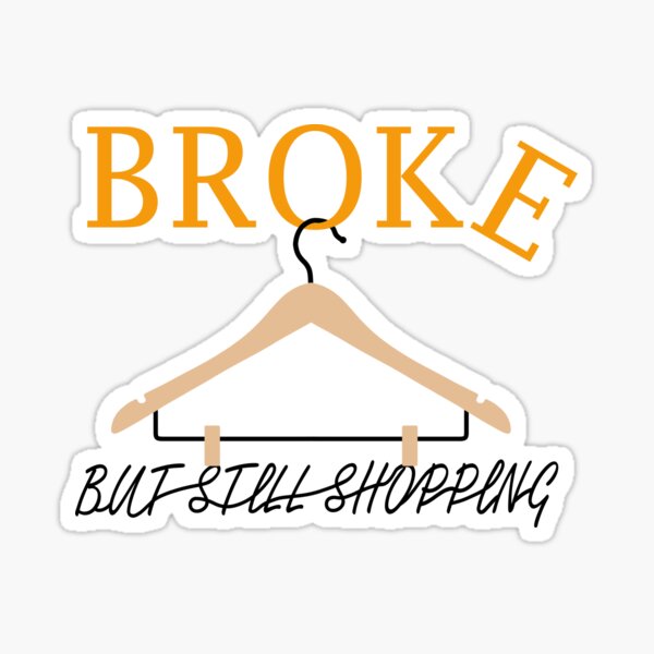 "Broke But Still Shopping" Sticker For Sale By GoldenPalette | Redbubble