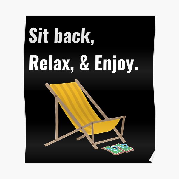 "Sit back, Relax, and Enjoy" Poster for Sale by SteveSuggests Redbubble