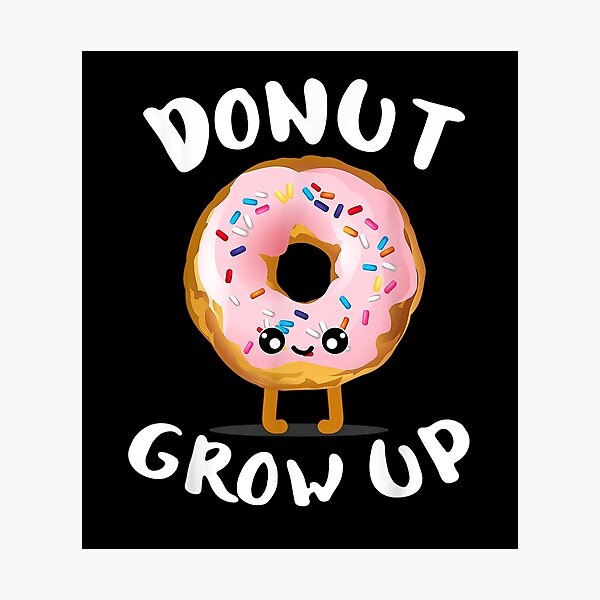 funny-donut-lover-gif-donut-grow-up-photographic-print-for-sale-by-hamzashitrre-redbubble for Donut Grow Up Free Printable Funny Donut Lover Gif Donut Grow Up