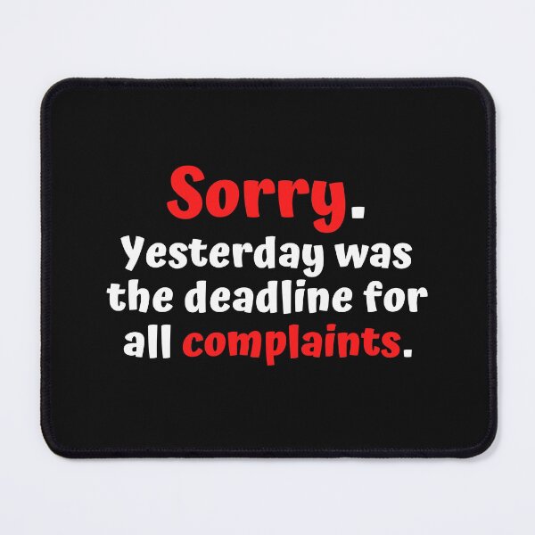 Item preview, Sorry Yesterday was the deadline for all complaints designed and sold by Click-Like.