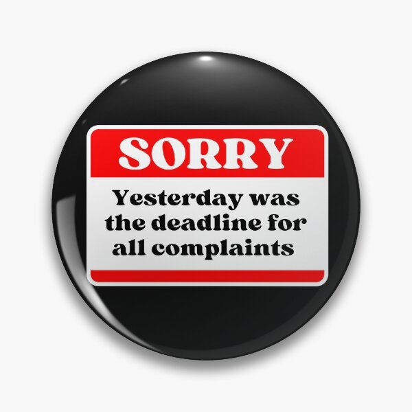 Item preview, Sorry Yesterday was the deadline for all complaints designed and sold by Click-Like.