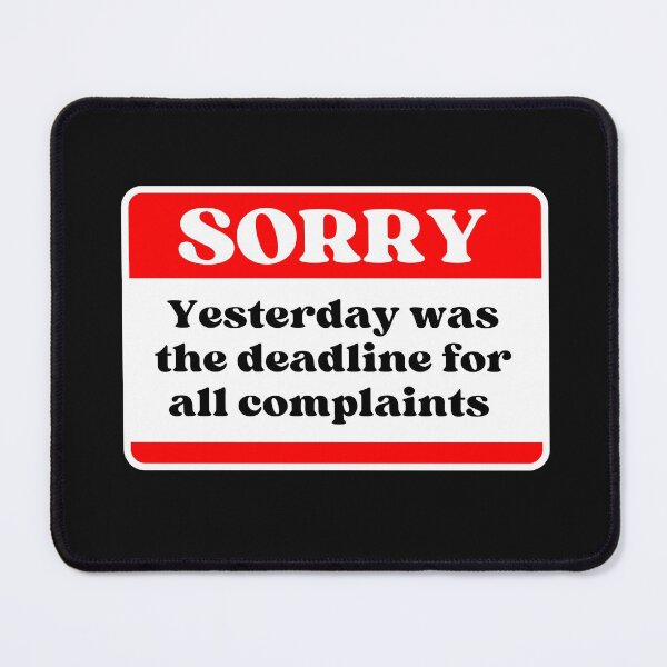 Item preview, Sorry Yesterday was the deadline for all complaints designed and sold by Click-Like.