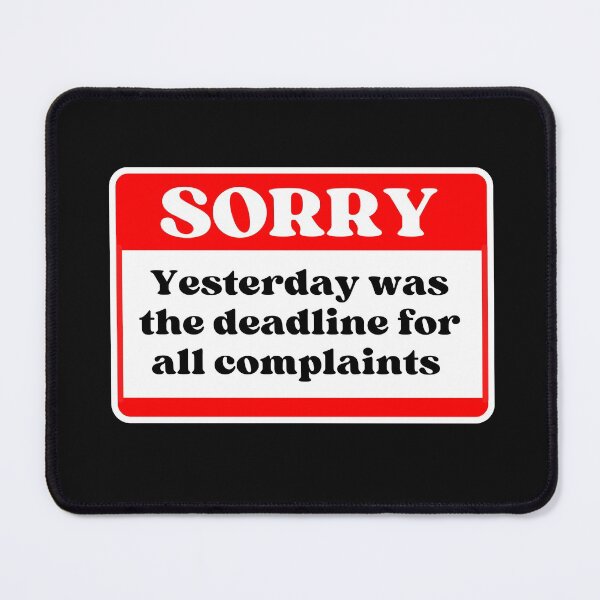Item preview, Sorry Yesterday was the deadline for all complaints designed and sold by Click-Like.
