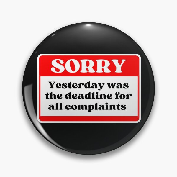 Item preview, Sorry Yesterday was the deadline for all complaints designed and sold by Click-Like.
