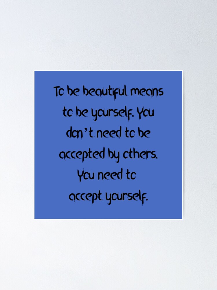 To be beautiful means to be yourself. You don't need to be