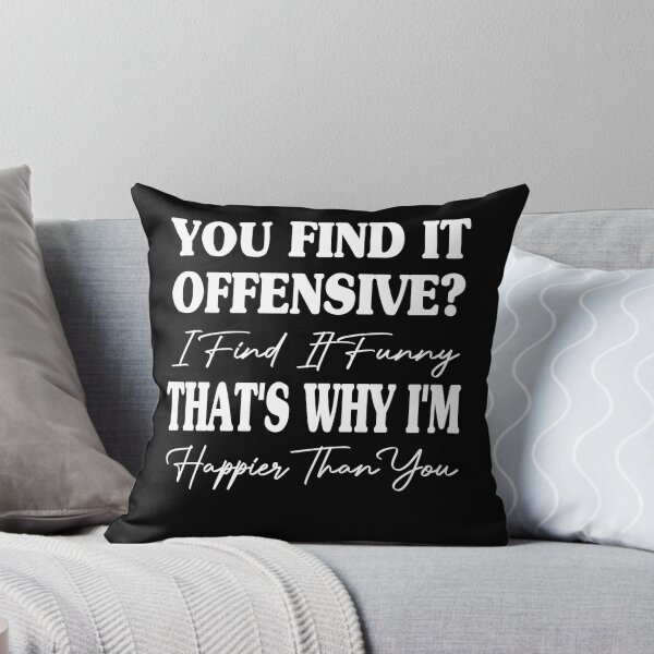 Item preview, You Find It Offensive? I Find It Funny That's Why I'm Happier Than You designed and sold by JustBeeAwesome.