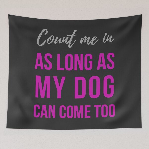 Item preview, Count me in ... as long as my dog can come too. Text only design. Grey text, light purple text. designed and sold by JellyBeenzz.