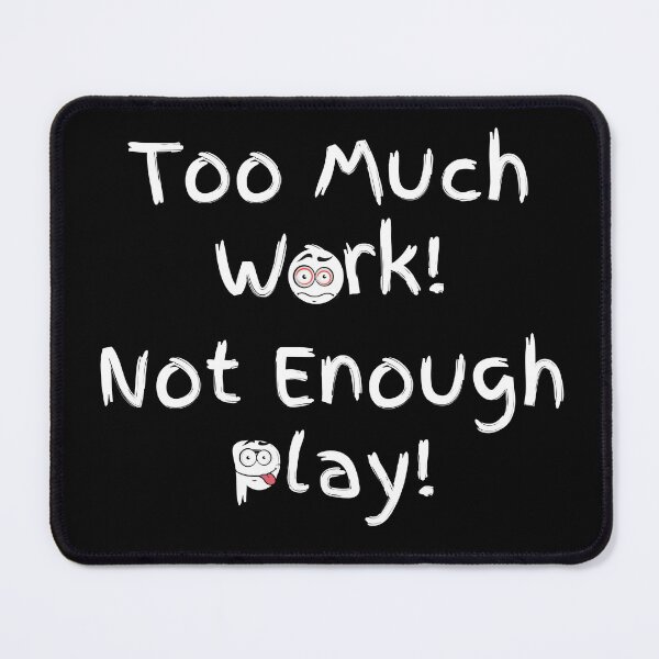 Item preview, Too Much Work! Not Enough Play! designed and sold by DerickQuince.