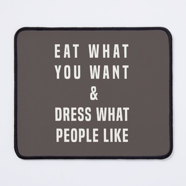 Item preview, EAT WHAT YOU WANT & DRESS WHAT PEOPLE LIKE designed and sold by MH-10.
