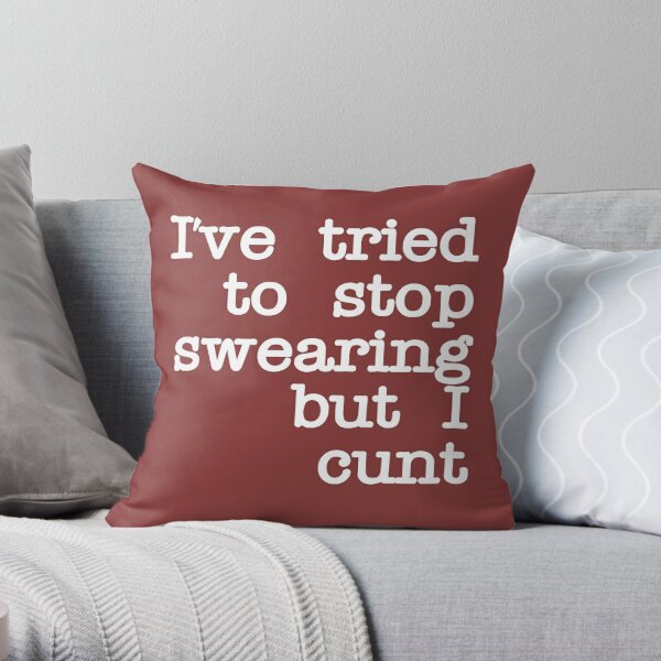 Ive Tried To Stop Swearing But I Cunt Throw Pillow By Ivetried Redbubble 