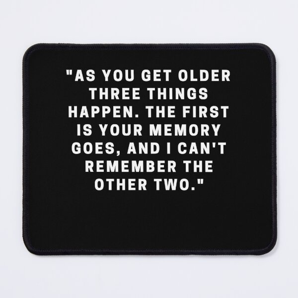 Item preview, "As you get older three things happen. The first is your memory goes, and I can't remember the other two." designed and sold by Dominous46.