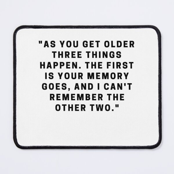 Item preview, "As you get older three things happen. The first is your memory goes, and I can't remember the other two." designed and sold by Dominous46.