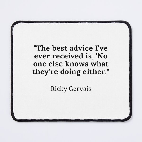 Item preview, Ricky Gervais-"The best advice I've ever received is, No one else knows what they're doing either." designed and sold by Dominous46.