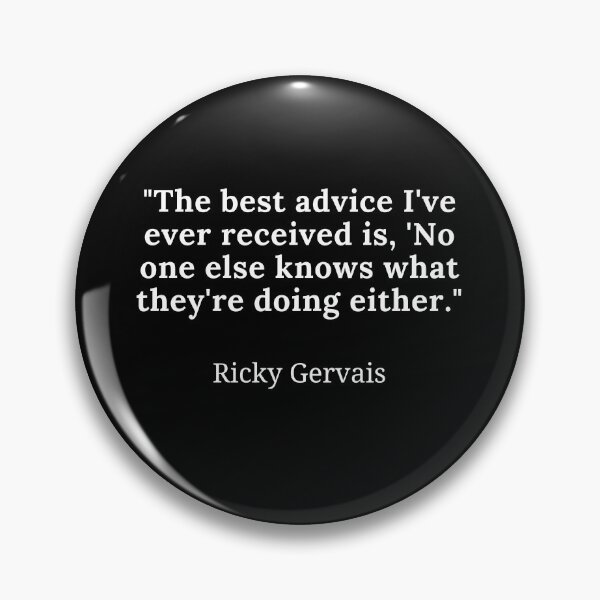 Item preview, Ricky Gervais-"The best advice I've ever received is, No one else knows what they're doing either." designed and sold by Dominous46.