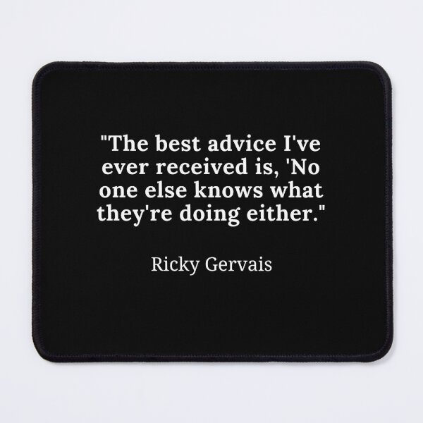 Item preview, Ricky Gervais-"The best advice I've ever received is, No one else knows what they're doing either." designed and sold by Dominous46.