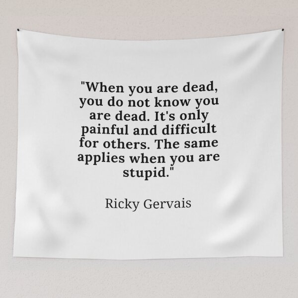 Item preview, Ricky Gervais-"When you are dead, you do not know you are dead. It's only painful and difficult for others. The same applies when you are stupid." designed and sold by Dominous46.
