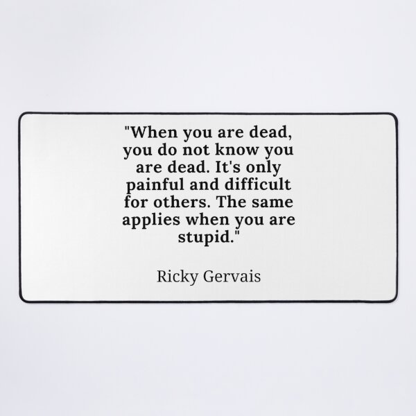 Item preview, Ricky Gervais-"When you are dead, you do not know you are dead. It's only painful and difficult for others. The same applies when you are stupid." designed and sold by Dominous46.