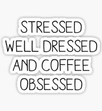STRESSED WELL DRESSED AND COFFEE OBSESSED Sticker
