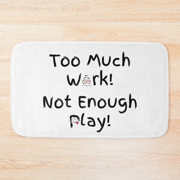 Item preview, Too Much Work! Not Enough Play! designed and sold by DerickQuince.