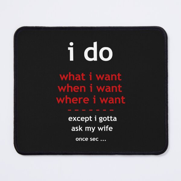 Item preview, I Do What I Want When I Want Where I Want Except I Gotta Ask My Wife designed and sold by JASN DESIGN.