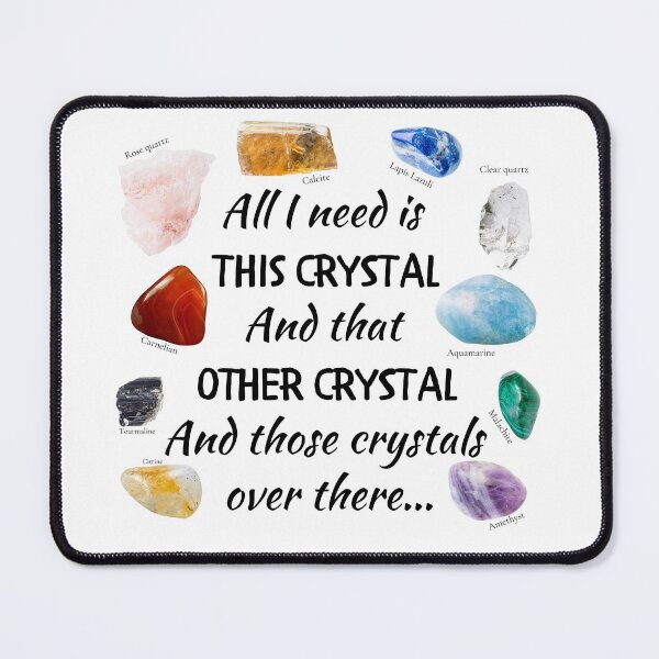 Item preview, All I need is this crystal and that other crystal and those over there designed and sold by ThoughtJumble.