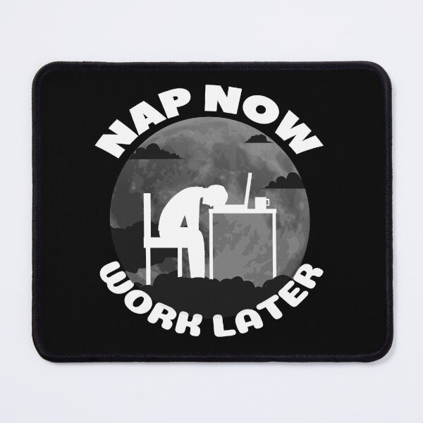 Item preview, Nap now Work later designed and sold by Chaos-Touch.