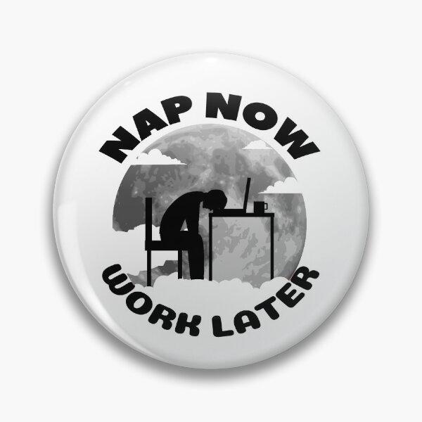 Item preview, Nap now Work later designed and sold by Chaos-Touch.