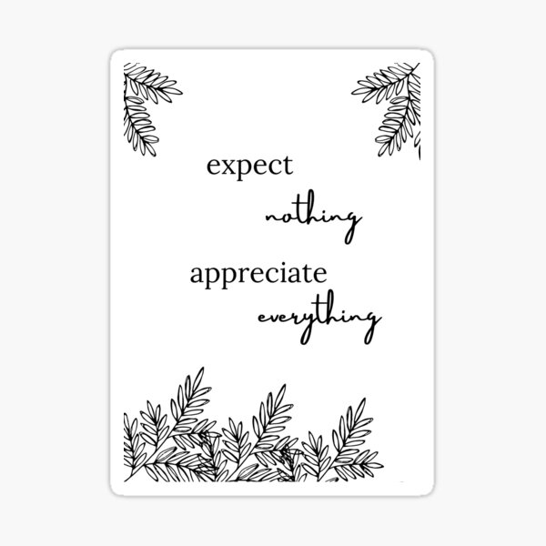 Expect nothing, appreciate everything Art Print Sticker