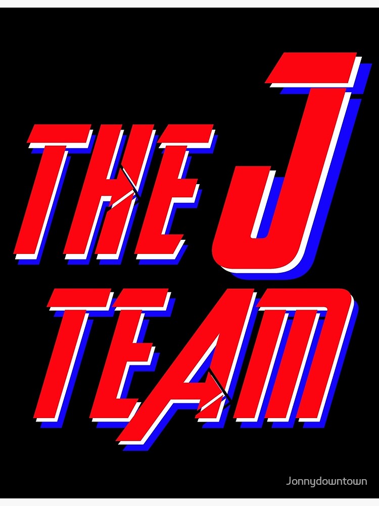 "The J Team" Poster for Sale by Jonnydowntown Redbubble