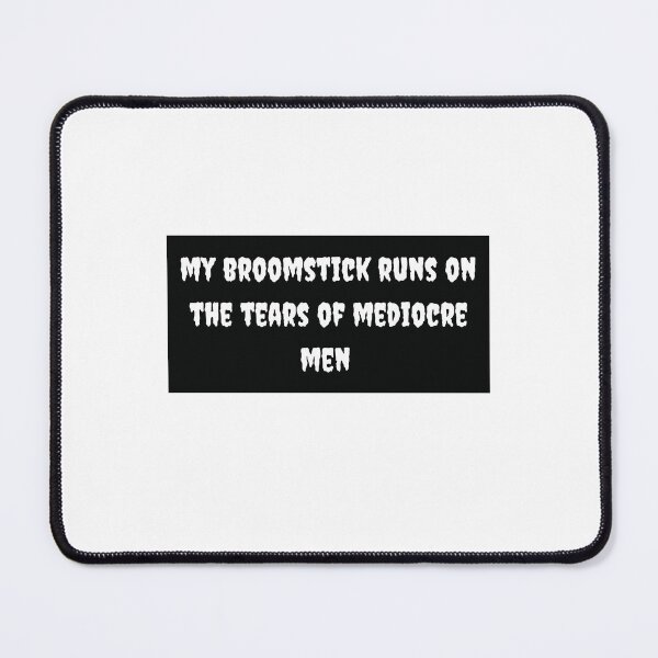 Item preview, My Broomstick Runs On The Tears Of Mediocre White Men designed and sold by Water Flick.