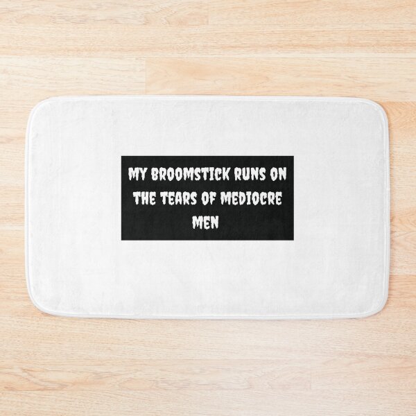 Item preview, My Broomstick Runs On The Tears Of Mediocre White Men designed and sold by Water Flick.