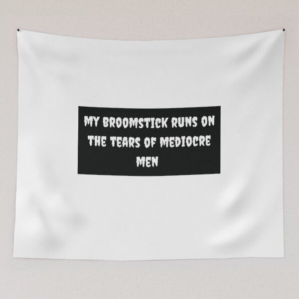 Item preview, My Broomstick Runs On The Tears Of Mediocre White Men designed and sold by Water Flick.