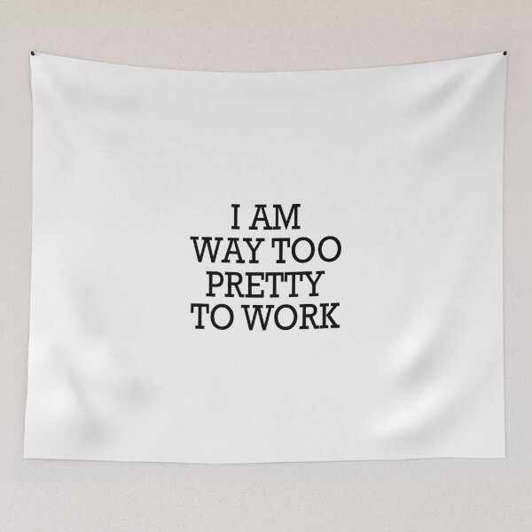 Item preview, I Am Too Pretty To Work designed and sold by CreativeStrike.