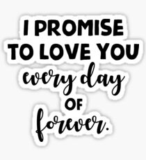 I promise to love you every day of forever. Sticker