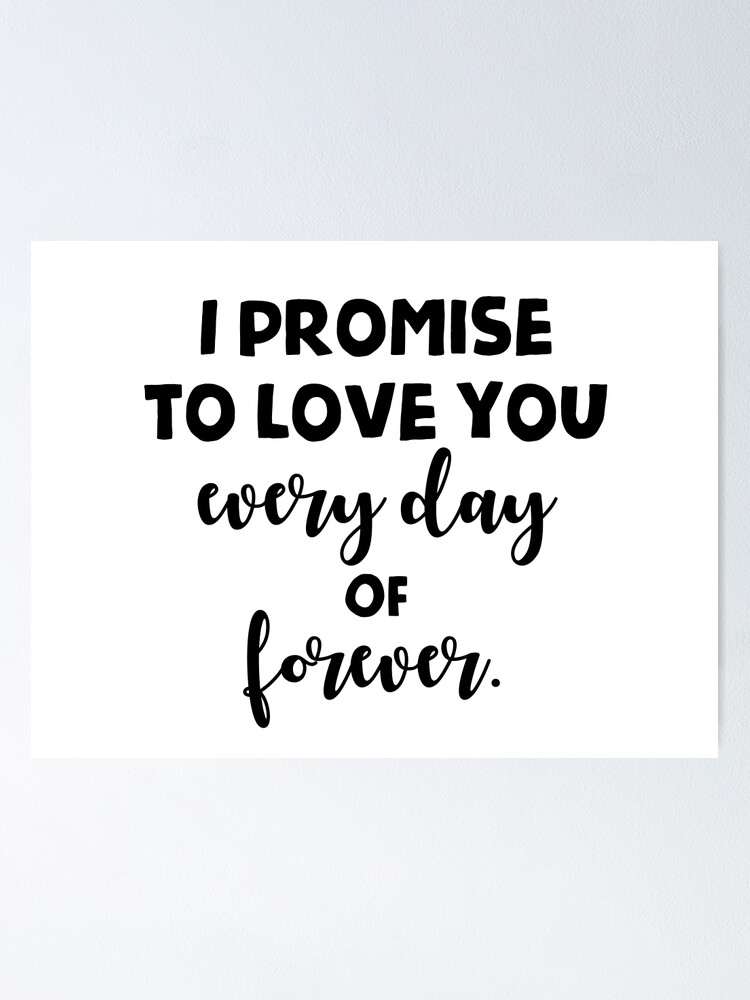 I Promise To Love You Every Day Of Forever Poster By Caddystar Redbubble