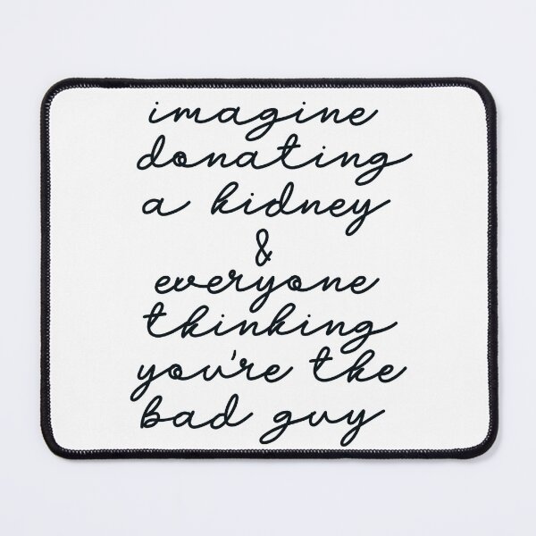 Item preview, Imagine Donating a Kidney and Everyone Thinking You’re the Bad Guy designed and sold by GrellenDraws.