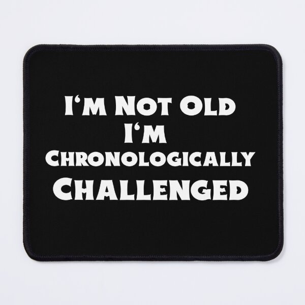 Item preview, I'm Not Old I'm Chronologically Challenged designed and sold by BubbaCool.