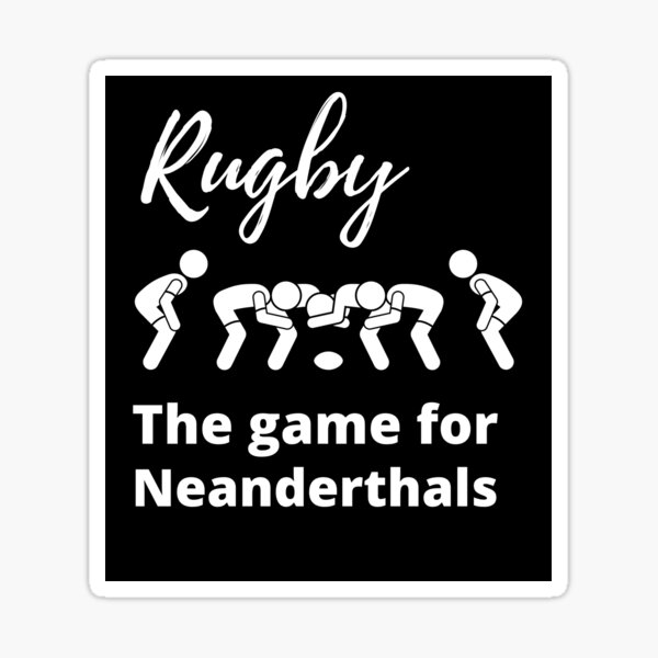 Rugby The Game For Neanderthals Sticker For Sale By Stevesuggests Redbubble 0883